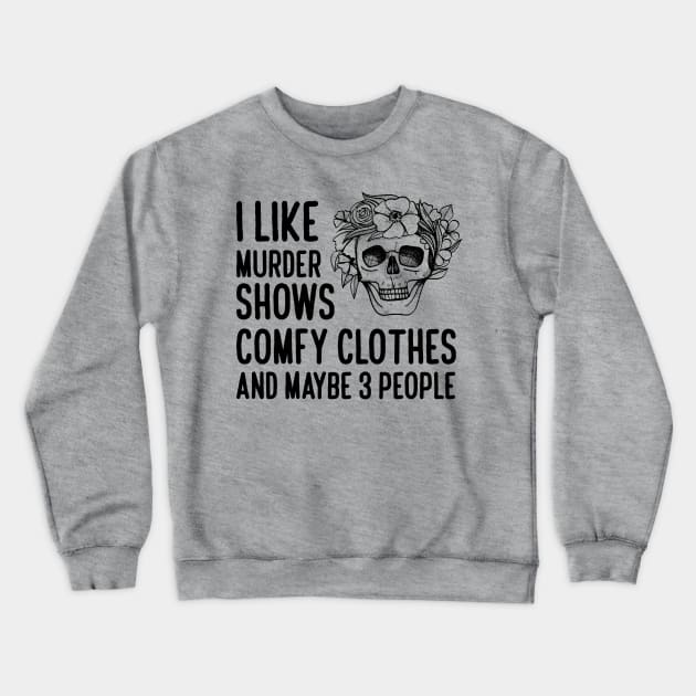 I Like Murder Shows Comfy Clothes Crewneck Sweatshirt by Abiarsa